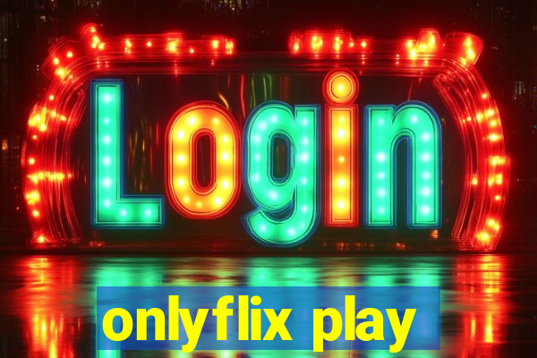 onlyflix play